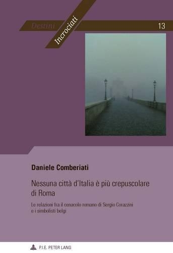Паперова книга «Nessuna Città d'Italia È Più Crepuscolare Di Roma: Le Relazioni Fra Il Cenacolo Romano Di Sergio Corazzini E I Simbolisti Belgi», автор Даніеле Комберіаті - фото №1