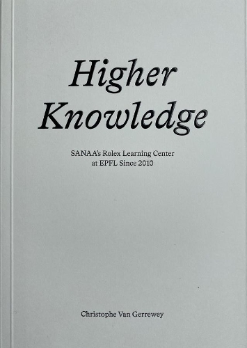 Паперова книга «Higher Knowledge – SANAA`S Rolex Learning Center at EPFL Since 2010», автор Крістоф ван Геррюей - фото №1