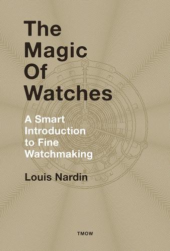 Бумажная книга «The Magic of Watches: A Smart Introduction to Fine Watchmaking», автор Луи Нарден - фото №1