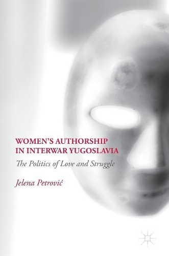 Паперова книга «Women’s Authorship in Interwar Yugoslavia: The Politics of Love and Struggle», автор Єлена Петрович - фото №1