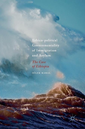 Бумажная книга «Ethico-political Governmentality of Immigration and Asylum: The Case of Ethiopia», автор Дилек Карал - фото №1