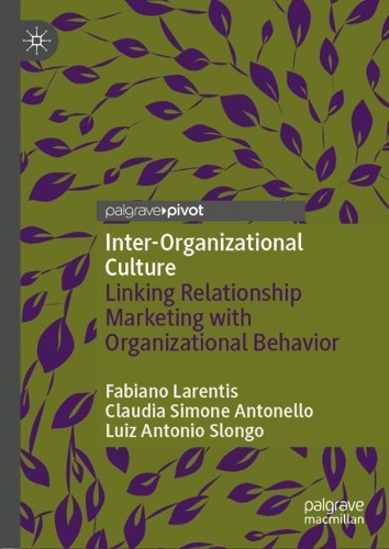 Бумажная книга «Inter-Organizational Culture: Linking Relationship Marketing with Organizational Behavior», авторов Клаудия Симоне Антонелло, Фабиано Ларентис, Луис Антонио Слонго - фото №1
