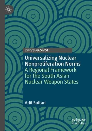 Бумажная книга «Universalizing Nuclear Nonproliferation Norms: A Regional Framework for the South Asian Nuclear Weapon States», автор Адил Султан - фото №1
