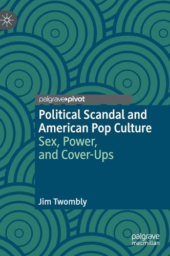 Бумажная книга «Political Scandal and American Pop Culture: Sex, Power, and Cover-Ups», автор Джим Твомбли - фото №1