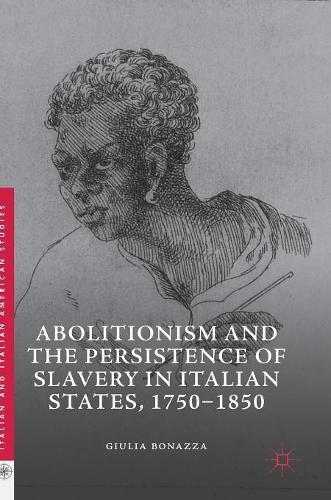 Бумажная книга «Abolitionism and the Persistence of Slavery in Italian States, 1750–1850», автор Джулия Бонацца - фото №1