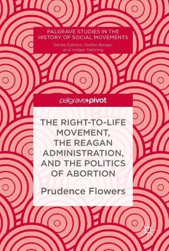 Бумажная книга «The Right-to-Life Movement, the Reagan Administration, and the Politics of Abortion», автор Пруденс Флауэрс - фото №1