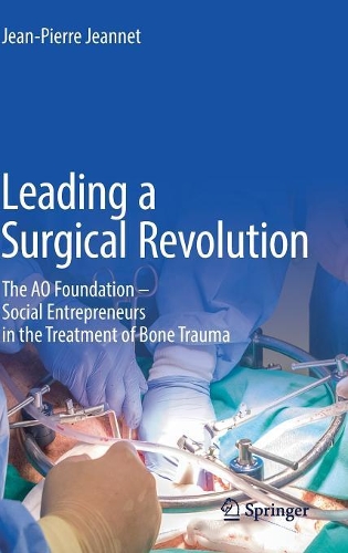 Бумажная книга «Leading a Surgical Revolution: The AO Foundation – Social Entrepreneurs in the Treatment of Bone Trauma», автор Жан-Пьер Жанне - фото №1