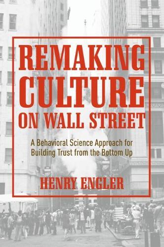 Бумажная книга «Remaking Culture on Wall Street: A Behavioral Science Approach for Building Trust from the Bottom Up», автор Генри Энглер - фото №1
