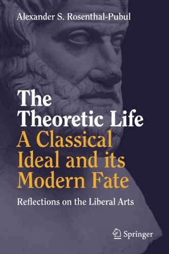 Паперова книга «The Theoretic Life - A Classical Ideal and its Modern Fate: Reflections on the Liberal Arts», автор Александр С. Розенталь-Пубул - фото №1