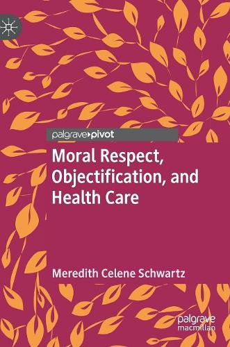 Бумажная книга «Moral Respect, Objectification, and Health Care», автор Мередит Селин Шварц - фото №1