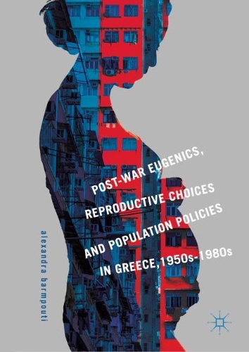 Паперова книга «Post-War Eugenics, Reproductive Choices and Population Policies in Greece, 1950s–1980s», автор Олександра Бармпоуті - фото №1