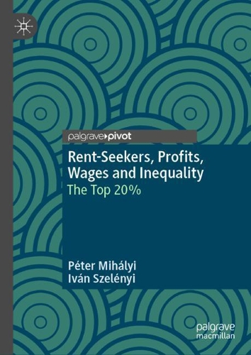 Бумажная книга «Rent-Seekers, Profits, Wages and Inequality: The Top 20%», авторов Иван Селеньи, Петер Михали - фото №1