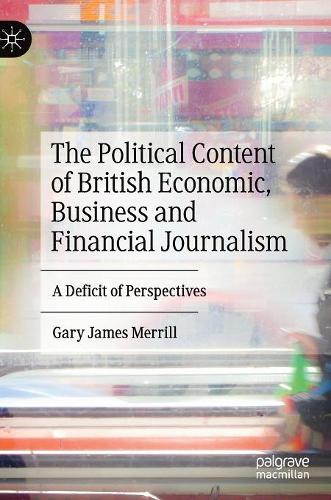 Бумажная книга «The Political Content of British Economic, Business and Financial Journalism: A Deficit of Perspectives», автор Гэри Джеймс Меррилл - фото №1