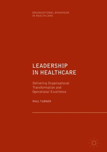 Бумажная книга «Leadership in Healthcare: Delivering Organisational Transformation and Operational Excellence», автор Пол Тернер - фото №1