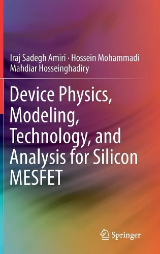 Паперова книга «Device Physics, Modeling, Technology, and Analysis for Silicon MESFET», авторів Хоссейн Мохаммаді, Ірадж Садег Амірі, Махдіар Хоссейнгадірі - фото №1