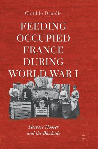 Бумажная книга «Feeding Occupied France during World War I: Herbert Hoover and the Blockade», автор Клотильда Друэль - фото №1