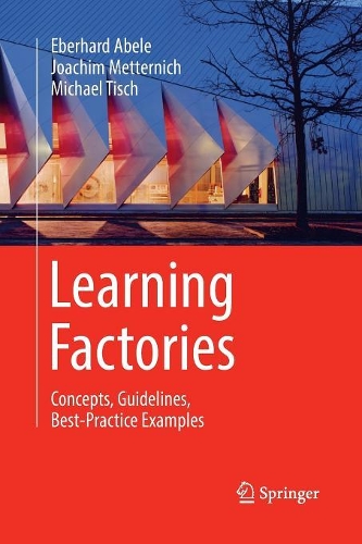 Бумажная книга «Learning Factories : Concepts, Guidelines, Best-Practice Examples», авторов Эберхард Абеле, Иоахим Меттерних, Майкл Тиш - фото №1