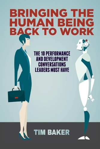 Бумажная книга «Bringing the Human Being Back to Work: The 10 Performance and Development Conversations Leaders Must Have», автор Тим Бейкер - фото №1