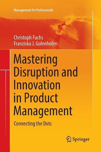 [object Object] «Mastering Disruption and Innovation in Product Management: Connecting the Dots», авторов Кристоф Фукс, Франциска Голенхофен - фото №1