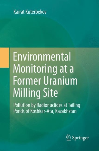 Бумажная книга «Environmental Monitoring at a Former Uranium Milling Site: Pollution by Radionuclides at Tailing Ponds of Koshkar-Ata, Kazakhstan», автор Кайрат Кутербеков - фото №1
