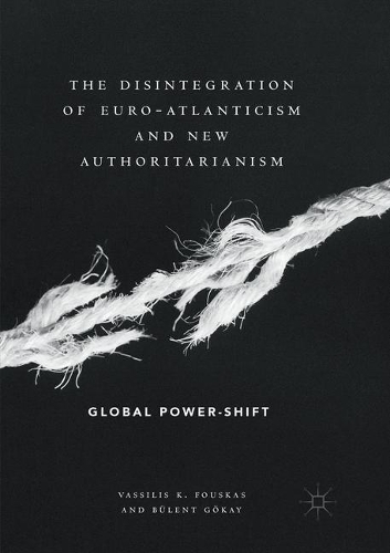 Бумажная книга «The Disintegration of Euro-Atlanticism and New Authoritarianism : Global Power-Shift», авторов Бюлент Гокай, Василис К. Фоускас - фото №1