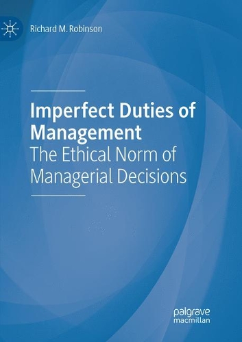 Бумажная книга «Imperfect Duties of Management: The Ethical Norm of Managerial Decisions», автор Ричард М. Робинсон - фото №1