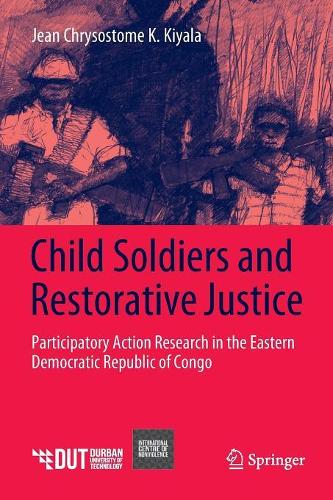 Бумажная книга «Child Soldiers and Restorative Justice: Participatory Action Research in the Eastern Democratic Republic of Congo», автор Жан Хризостом К. Кияла - фото №1