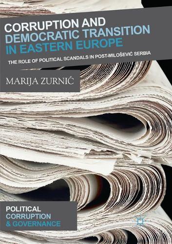 Бумажная книга «Corruption and Democratic Transition in Eastern Europe: The Role of Political Scandals in Post-Milošević Serbia», автор Мария Зурнич - фото №1