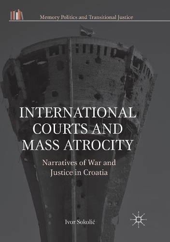 Бумажная книга «International Courts and Mass Atrocity: Narratives of War and Justice in Croatia», автор Ивор Соколич - фото №1