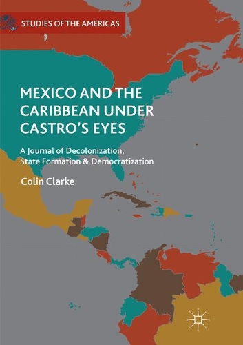 Бумажная книга «Mexico and the Caribbean Under Castro's Eyes: A Journal of Decolonization, State Formation and Democratization», автор Колин Кларк - фото №1