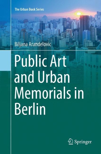 Бумажная книга «Public Art and Urban Memorials in Berlin», автор Биляна Аранделович - фото №1