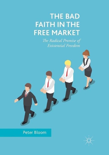 Бумажная книга «The Bad Faith in the Free Market: The Radical Promise of Existential Freedom», автор Питер Блум - фото №1