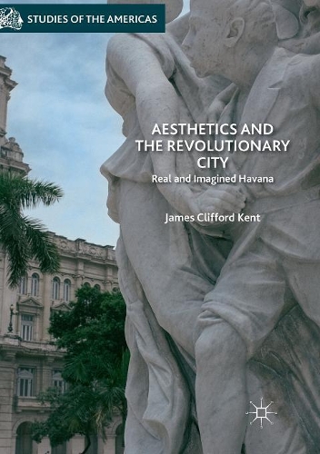 Бумажная книга «Aesthetics and the Revolutionary City: Real and Imagined Havana», автор Джеймс Клиффорд Кент - фото №1