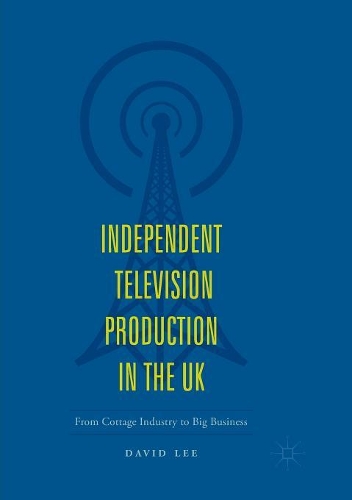 Бумажная книга «Independent Television Production in the UK: From Cottage Industry to Big Business», автор Дэвид Ли - фото №1