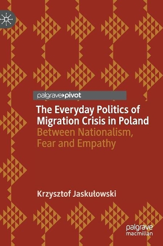 Бумажная книга «The Everyday Politics of Migration Crisis in Poland: Between Nationalism, Fear and Empathy», автор Кшиштоф Яскуловский - фото №1