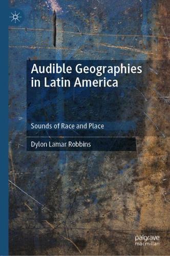Паперова книга «Audible Geographies in Latin America: Sounds of Race and Place», автор Ділон Ламар Роббінс - фото №1