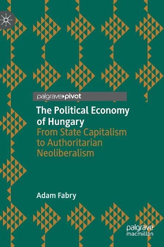 Бумажная книга «The Political Economy of Hungary: From State Capitalism to Authoritarian Neoliberalism», автор Адам Фабри - фото №1