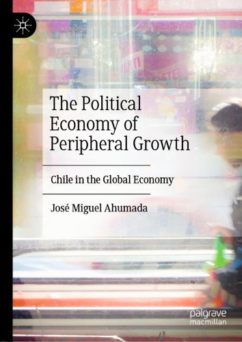 Бумажная книга «The Political Economy of Peripheral Growth: Chile in the Global Economy», автор Хосе Мигель Ахумада - фото №1