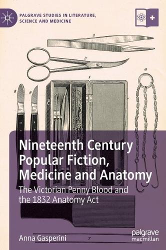Паперова книга «Nineteenth Century Popular Fiction, Medicine and Anatomy: The Victorian Penny Blood and the 1832 Anatomy Act», автор Анна Гасперіні - фото №1
