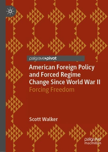 Бумажная книга «American Foreign Policy and Forced Regime Change Since World War II: Forcing Freedom», автор Скотт Уокер - фото №1