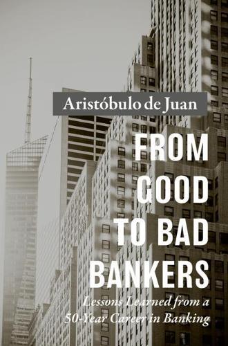 Паперова книга «From Good to Bad Bankers: Lessons Learned from a 50-Year Career in Banking», автор Арістубуло де Хуан - фото №1