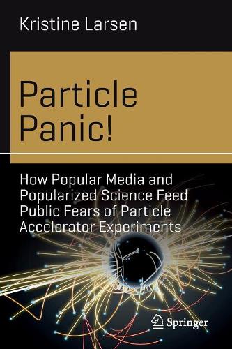 [object Object] «Particle Panic!: How Popular Media and Popularized Science Feed Public Fears of Particle Accelerator Experiments», автор Крістіна Ларсен - фото №1