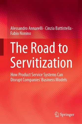 Паперова книга «The Road to Servitization: How Product Service Systems Can Disrupt Companies’ Business Models», авторів Алессандро Аннареллі, Чинція Баттістелла, Фабіо Ноніно - фото №1