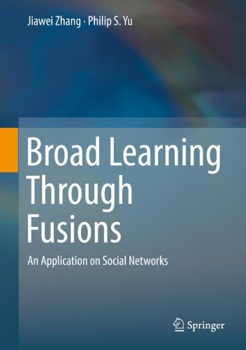 [object Object] «Broad Learning Through Fusions: An Application on Social Networks», авторів Цзявей Чжан, Філіп С. Ю - фото №1