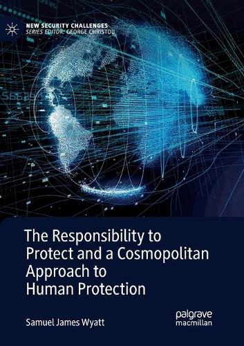 Бумажная книга «The Responsibility to Protect and a Cosmopolitan Approach to Human Protection», автор Сэмюэл Джеймс Уайатт - фото №1