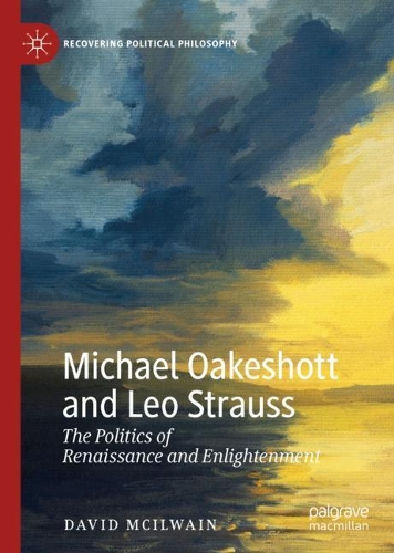 Бумажная книга «Michael Oakeshott and Leo Strauss: The Politics of Renaissance and Enlightenment», автор Дэвид Макилвейн - фото №1