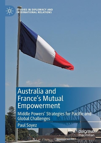Бумажная книга «Australia and France’s Mutual Empowerment: Middle Powers’ Strategies for Pacific and Global Challenges», автор Пол Соез - фото №1