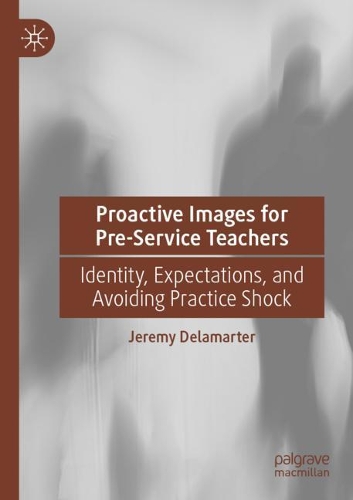 [object Object] «Proactive Images for Pre-Service Teachers: Identity, Expectations, and Avoiding Practice Shock», автор Джереми Деламартер - фото №1