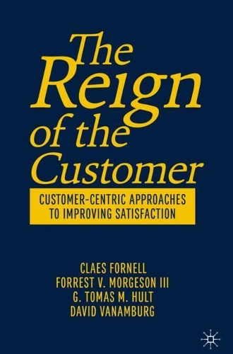 Бумажная книга «The Reign of the Customer: Customer-Centric Approaches to Improving Satisfaction», авторов Клаес Форнелл, Дэвид Ван Амбург, Форрест Кларк Моргесон III, Г. Томас М. Халт - фото №1