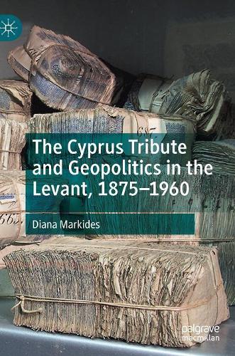 Бумажная книга «The Cyprus Tribute and Geopolitics in the Levant, 1875–1960», автор Диана Маркидес - фото №1